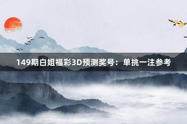 149期白姐福彩3D预测奖号：单挑一注参考