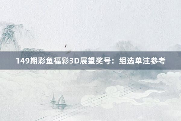 149期彩鱼福彩3D展望奖号：组选单注参考