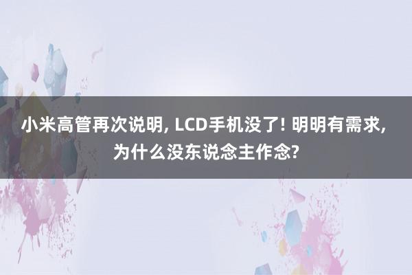 小米高管再次说明, LCD手机没了! 明明有需求, 为什么没东说念主作念?