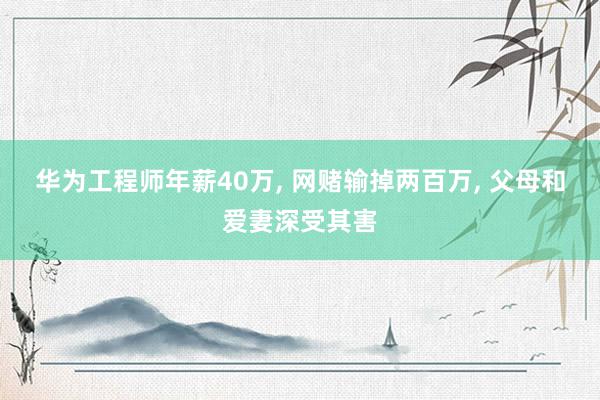 华为工程师年薪40万, 网赌输掉两百万, 父母和爱妻深受其害