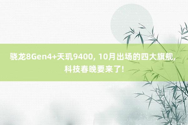 骁龙8Gen4+天玑9400, 10月出场的四大旗舰, 科技春晚要来了!