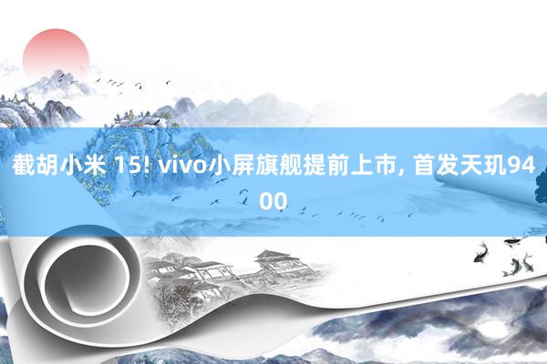 截胡小米 15! vivo小屏旗舰提前上市, 首发天玑9400