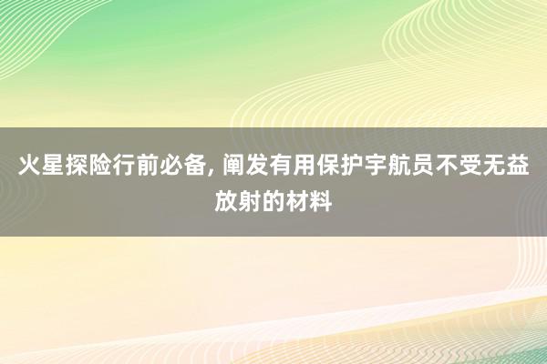 火星探险行前必备, 阐发有用保护宇航员不受无益放射的材料