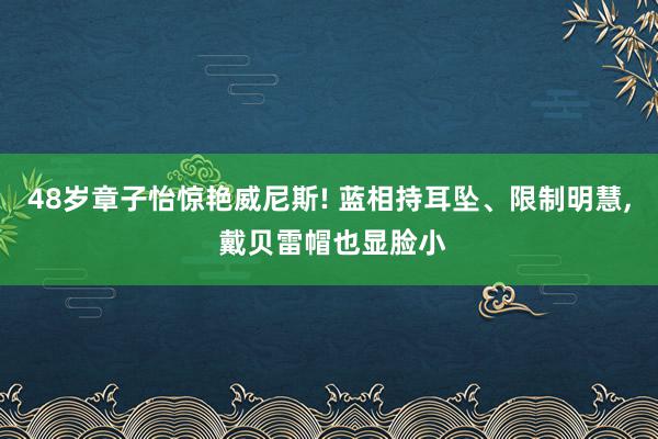 48岁章子怡惊艳威尼斯! 蓝相持耳坠、限制明慧, 戴贝雷帽也显脸小