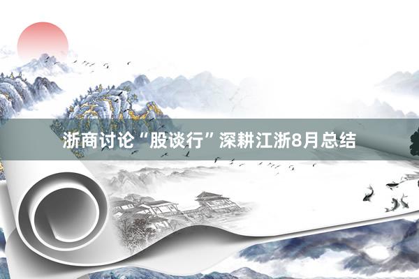 浙商讨论“股谈行”深耕江浙8月总结