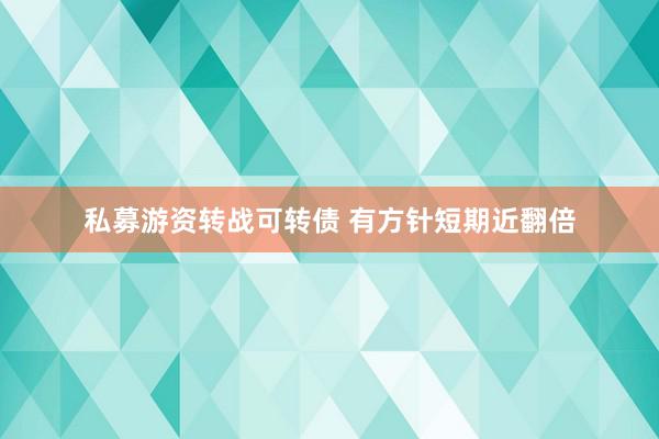 私募游资转战可转债 有方针短期近翻倍