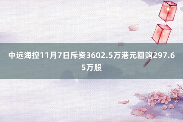 中远海控11月7日斥资3602.5万港元回购297.65万股